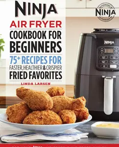 The Official Ninja Air Fryer Cookbook for Beginners: 75+ Recipes for Faster, Healthier, & Crispier Fried Favorites Spiral-bound – October 1, 2019