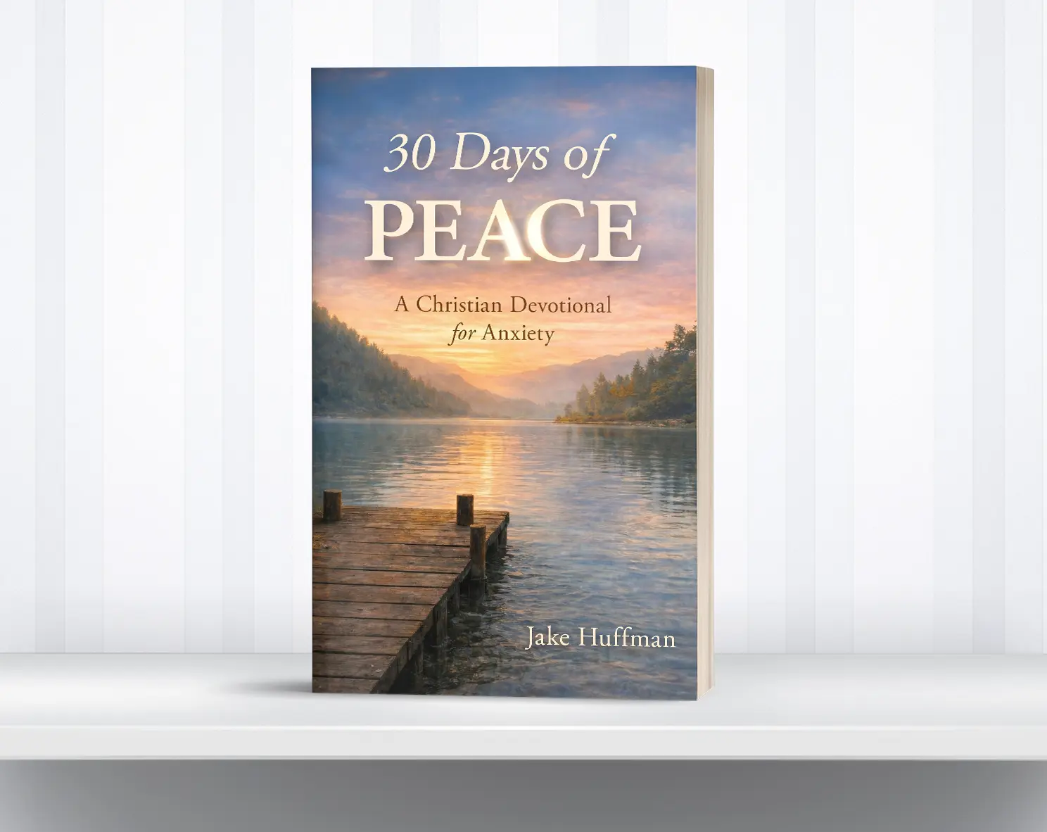 30 Days of Peace: A Christian Devotional for Anxiety — Daily Scripture, Prayer & Peace Practices for Anxious Hearts | By Pastor Jake Huffman