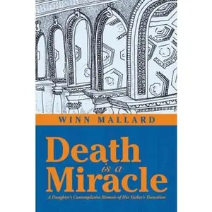 USED-Death is a Miracle: A Daughter's Contemplative Memoir of Her Father's Transition by Mallard, Winn (Paperback)