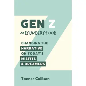 USED-Gen Z Misunderstood: Changing the Narrative on Today's Misfits and Dreamers by Callison, Tanner (Paperback)