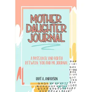 Mother Daughter Journal Pass Back And Forth Between You and Me: A Fun No Stress  Journal Makes A Unique Gift For Mom On Mothers Day) Paperback