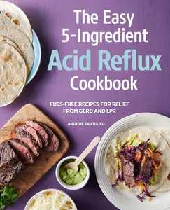 The Easy 5-Ingredient Acid Reflux Cookbook: Fuss-free Recipes for Relief from GERD and LPR Paperback