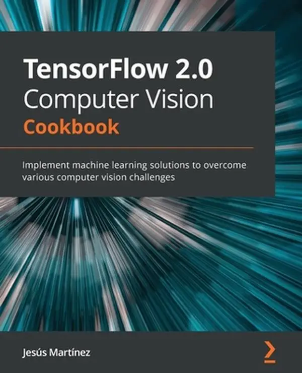 USED-TensorFlow 2.0 Computer Vision Cookbook: Implement machine learning solutions to overcome various computer vision challenges by Martínez, Jesús (Paperback)
