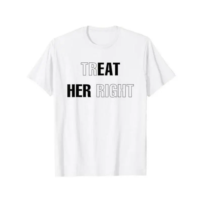 Simple yet Impactful T - Shirt: "Treat Her Right" Statement Piece