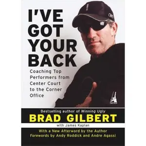 USED-I've Got Your Back: Coaching Top Performers From Center Court to The Corner Office by Brad Gilbert (Paperback)