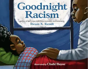 Ibram X. Kendi Goodnight Racism Banned Book New York Times Best Selling Author Illustrated by Cbabi Bayoc 978-0-593-11051-5