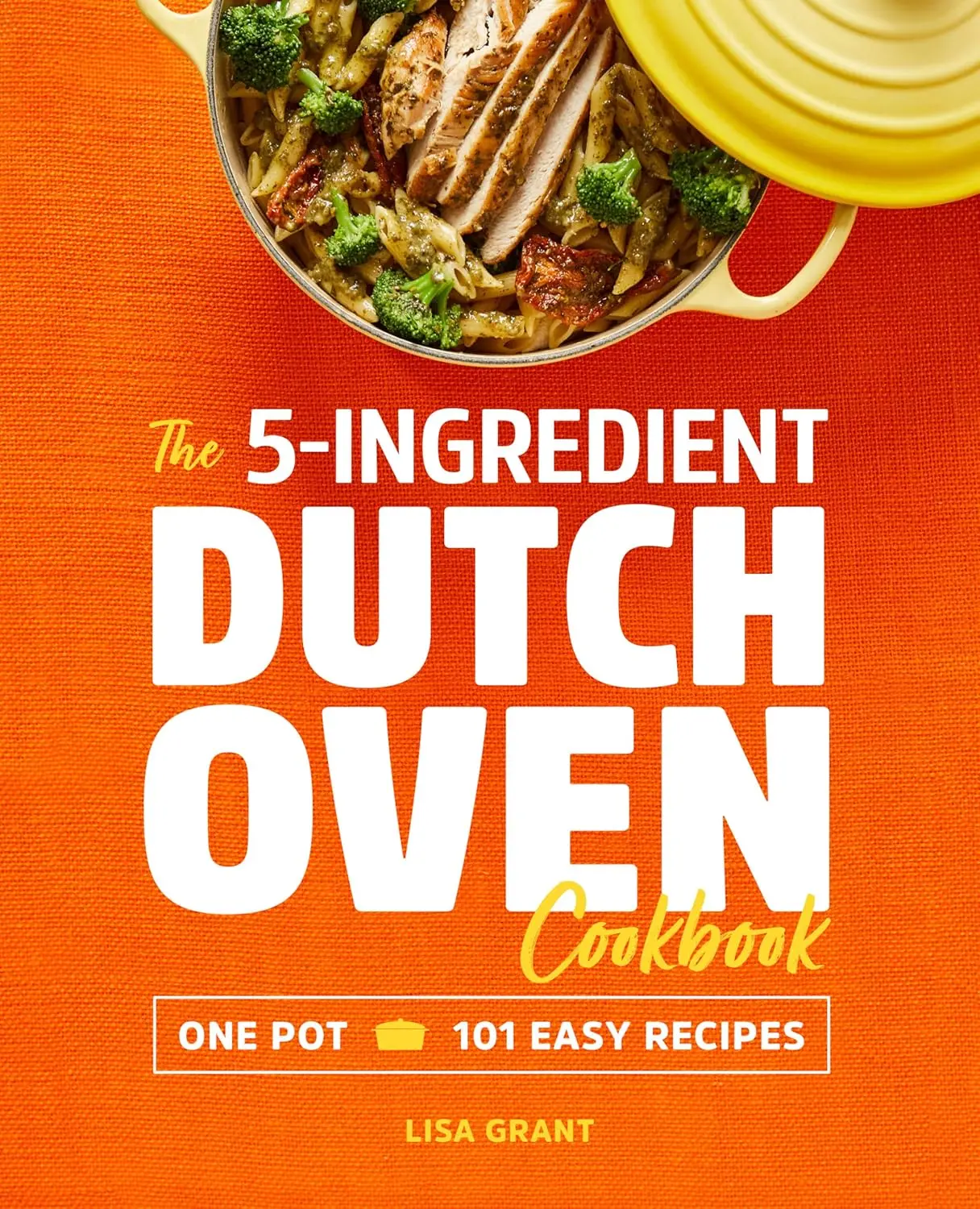 The 5-Ingredient Dutch Oven Cookbook: One Pot, 101 Easy Recipes