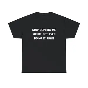 Stop Copying Me You're Not Even Doing It Right Unisex Tee Y2K Iconic Funny It Girl Meme Shirt Sassy Sarcastic Unhinged Gift, Adult funny T-shirt, Gift for Woman and Man