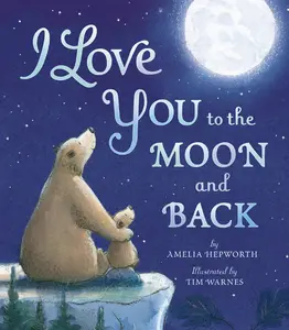 I Love You to the Moon and Back -- Amelia Hepworth - Hardcover