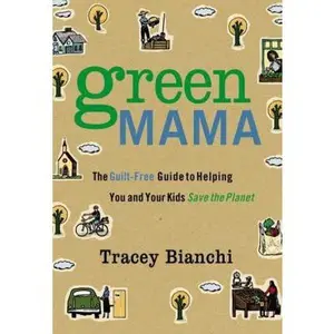 USED-Green Mama: The Guilt-Free Guide to Helping You and Your Kids Save the Planet by Bianchi, Tracey (Paperback)
