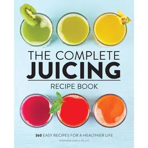 Complete Juicing Recipe Book – 360 Healthy Recipes - Paperback