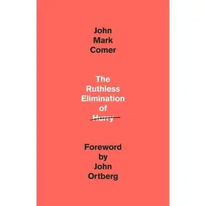 The Ruthless Elimination of Hurry: How to Stay Emotionally Healthy and Spiritually Alive in the Chaos of the Modern World -- John Mark Comer, Hardcover