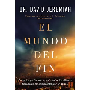 El mundo del fin: Cómo las profecías de Jesús sobre los últimos tiempos moldean nuestras prioridades by Dr.  David Jeremiah [Paperback Book]