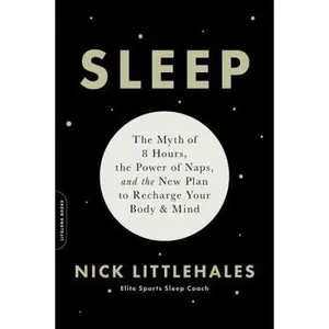 USED-Sleep: The Myth of 8 Hours, the Power of Naps, and the New Plan to Recharge Your Body and Mind by Littlehales, Nick (Paperback)