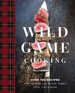 Wild Game Cooking: Over 100 Recipes for Venison, Elk, Moose, Rabbit, Duck, Fish and   More by Keith Sarasin [Hardback Book]