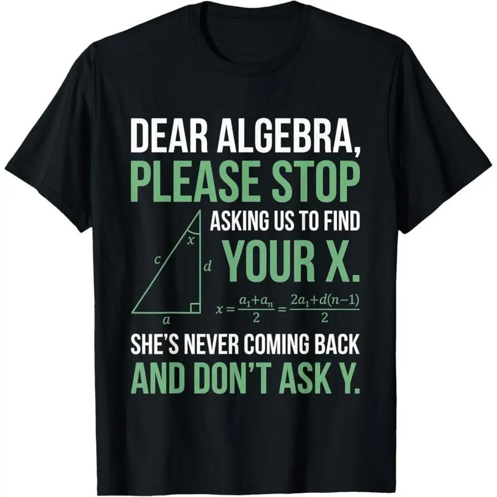 "Dear Algebra Please Stop Asking Us to Find Your X" Math Funny T-Shirt, Cotton Printed Tee