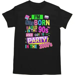 80's Born Raised in the 90's Got to Party in the 2000's T-Shirt for Men Women Comfortable Versatile Casual Wear