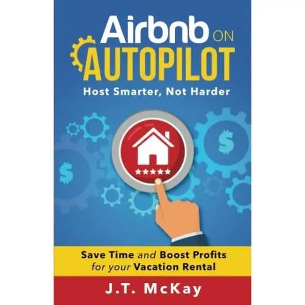 USED-Airbnb on Autopilot: Guide to Hosting Smarter, Not Harder | Save Time & Boost Profits for Your Vacation Rental by J.T. McKay (Paperback)