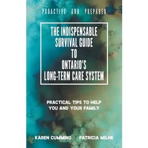 USED-The Indispensable Survival Guide to Ontario's Long-Term Care System: Practical tips to help you and your family be proactive and prepared by Cumming, Karen (Paperback)