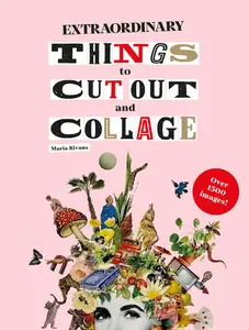 Extraordinary Things to Cut Out and Collage -- Maria Rivan - Paperback