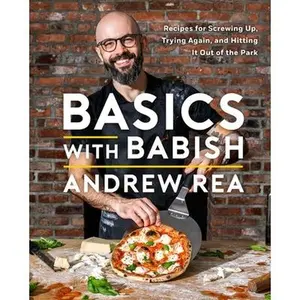 Basics with Babish: Recipes for Screwing Up, Trying Again, and Hitting It Out of the Park (a Cookbook) -- Andrew Rea, Hardcover