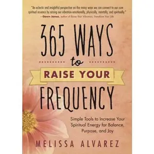USED-365 Ways to Raise Your Frequency: Simple Tools to Increase Your Spiritual Energy for Balance, Purpose, and Joy by Alvarez, Melissa (Paperback)