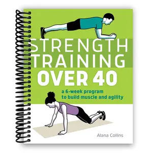 Strength Training Over 40: A 6-Week Program to Build Muscle and Agility (Spiral Bound)