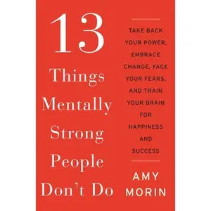 USED-13 Things Mentally Strong People Don't Do: Take Back Your Power, Embrace Change, Face Your Fears, and Train Your Brain for Happiness and Success by Morin, Amy (Hardcover)