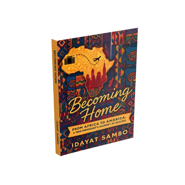 Becoming Home (From Africa To America) A True Immigrant Story To Success By Idayat Sambo