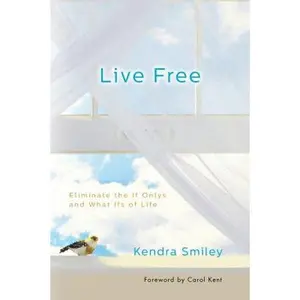 USED-Live Free: Eliminate the If Onlys and What Ifs of Life by Smiley, Kendra (Paperback)