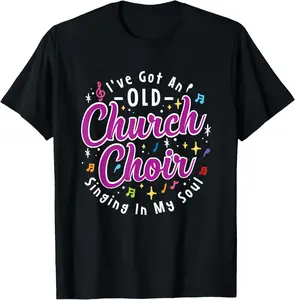 100% Cotton I've Got An Old Church Choir Singing In My Soul T-Shirt