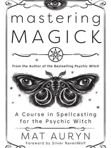 Mastering Magick: A Course in Spellcasting for the Psychic Witch (Mat Auryn's Psychic Witch, 2) Paperback