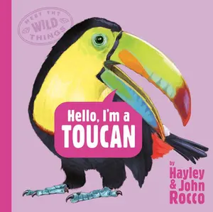 Hello, I'm a Toucan (Meet the Wild Things, Book 5) -- Hayley Rocco, Hardcover