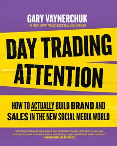 Day Trading Attention: How to Actually Build Brand and Sales in the New Social Media World by Gary Vaynerchuk [Hardback Book]
