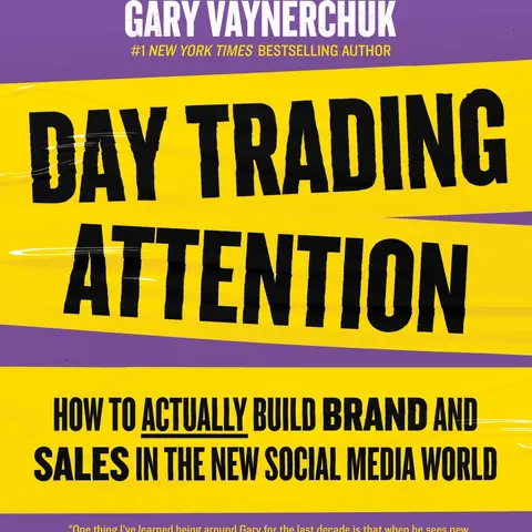 Day Trading Attention: How to Actually Build Brand and Sales in the New Social Media World by Gary Vaynerchuk [Hardback Book]