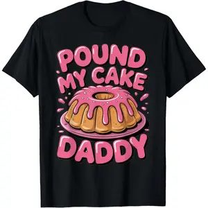 100% Cotton Funny Joke Embarrassing Gag Gifts Pound My Cake Daddy T-Shirt