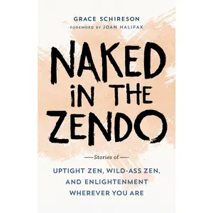 USED-Naked in the Zendo: Stories of Uptight Zen, Wild-Ass Zen, and Enlightenment Wherever You Are by Schireson, Grace (Paperback)