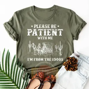 Please Be Patient With Me I'm From The 1900s Shirt, Western Graphic Tee, Meme Shirt, Funny Gift Friend, Womens Shirt