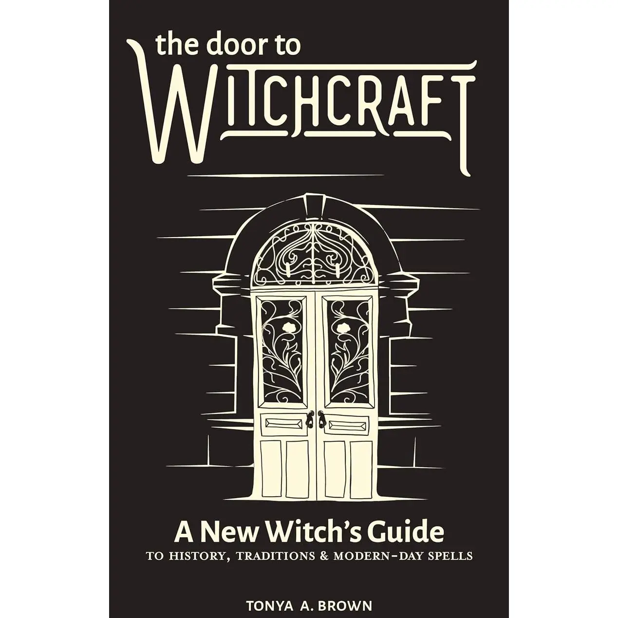 The Door to Witchcraft: A New Witch's Guide to History, Traditions, and Modern-Day Spells