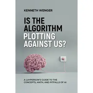 USED-Is the Algorithm Plotting Against Us?: A Layperson's Guide to the Concepts, Math, and Pitfalls of AI by Wenger, Kenneth (Paperback)