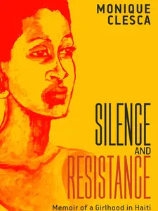Monique Clesca Silence and Resistance Memoir of a Girlhood in Haiti Personal Redemption and Trauma Narrative