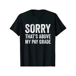 100% Cotton Sorry That'S Above My Pay Grade T-Shirt Funny Gift Men Woman Saying QuoteComfortable & Fashionable Couple Clothing Golf Gift T-Shirt For Men And Women