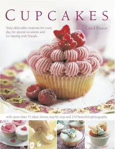 USED-Cupcakes: Truly Delectable Creations for Every Day, for Special Occasions and for Sharing with Friends, with 100 Ideas Shown Ste by Pastor, Carol (Hardcover)