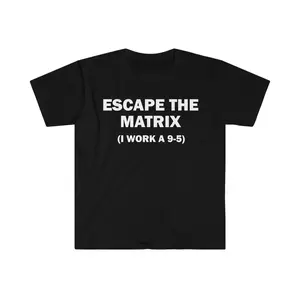 Escape The Matrix (I Work A 9-5) T-Shirt, Humor T-shirt, Funny Gift, Funny Meme shirt, Unisex Offensive T-Shirt, Funny T-Shirt, Satire Shirt, Adult funny T-shirt, Gift for Woman and Man