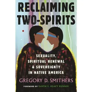 Reclaiming Two-Spirits: Sexuality, Spiritual Renewal & Sovereignty in Native America -- Gregory Smithers, Paperback