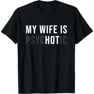 My Wife is Psychotic Shirt, Funny Marriage Humor Gift for Husband, Novelty Graphic Tee for Men