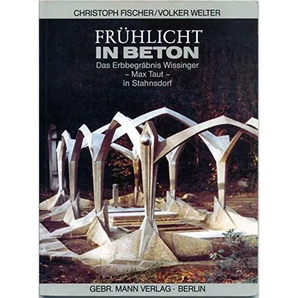 USED-Fru¨hlicht in Beton: Das Erbbegra¨bnis Wissinger von Max Taut und Otto Freundlich in Stahnsdorf : Geschichte und Hintergru¨nde der Entstehung, Dokumentation der Restaurierung 1987/88 (German Edition) (Unknown)