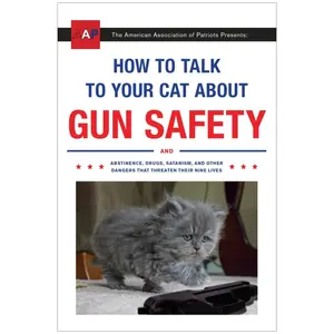 How to Talk to Your Cat about Gun Safety: And Abstinence, Drugs, Satanism, and Other Dangers That Threaten Their Nine Lives - Zachary Auburn - Paperback