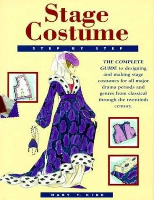 USED-Stage Costume Step-By-Step: The Complete Guide to Designing and Making Stage Costumes for All Major Drama Periods and Genres from Classical Through the Twentieth Century by Mary T. Kidd (Hardcover)
