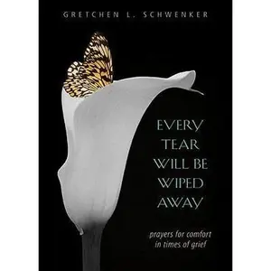 USED-Every Tear Will Be Wiped Away: Prayers for Comfort in Times of Grief by Schwenker, Gretchen (Hardcover)